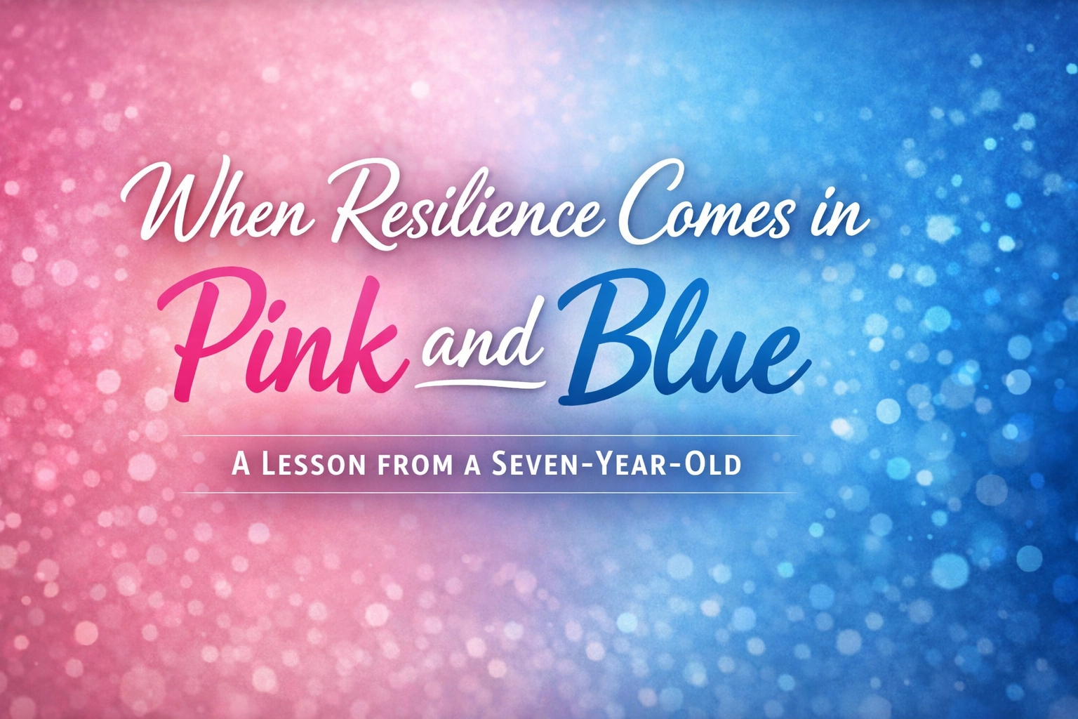 [HERO] When Resilience Comes in Pink and Blue: A Lesson from a Seven-Year-Old