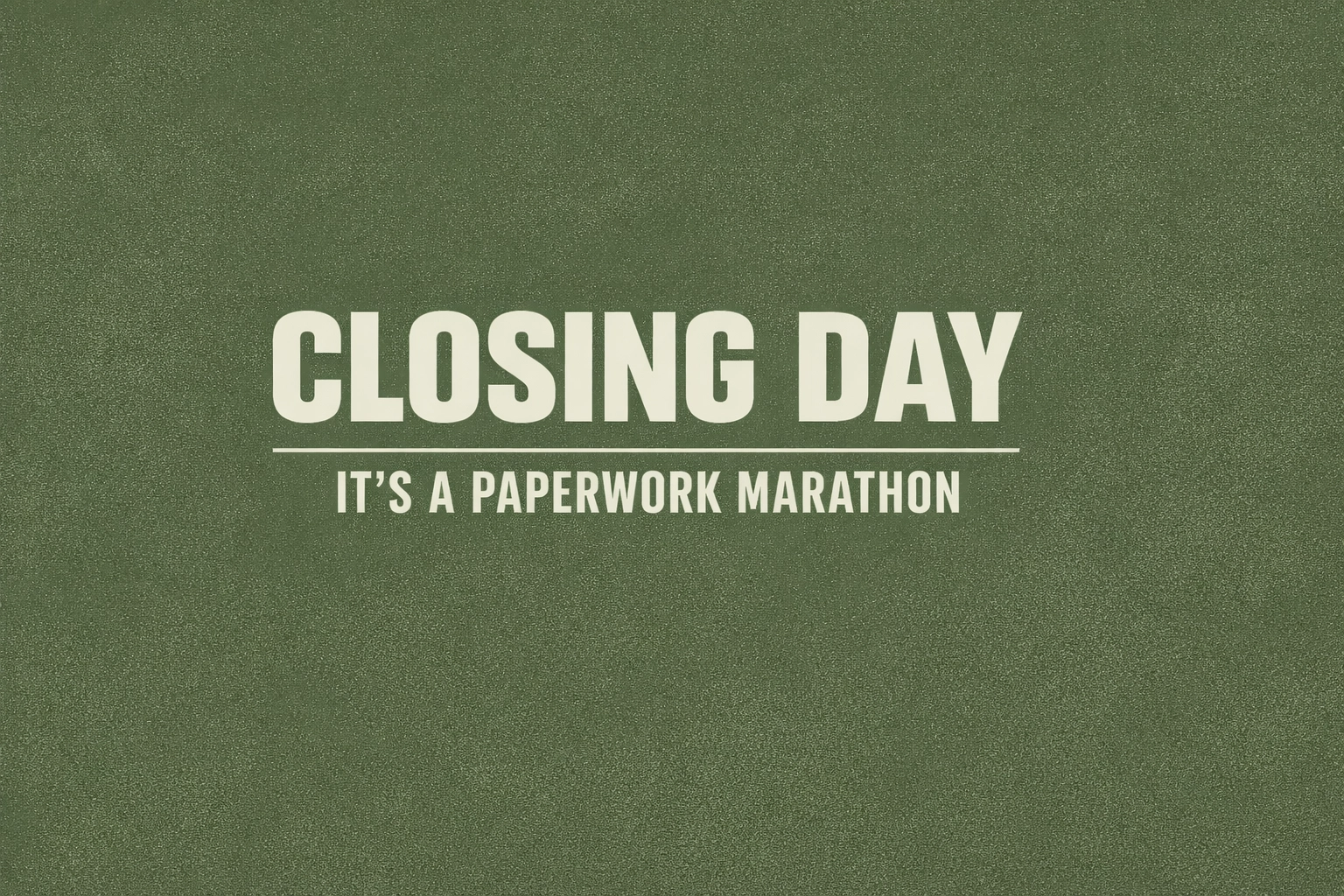 Decorative text banner (Urban / army fatigue green + light greige): CLOSING DAY — IT’S A PAPERWORK MARATHON