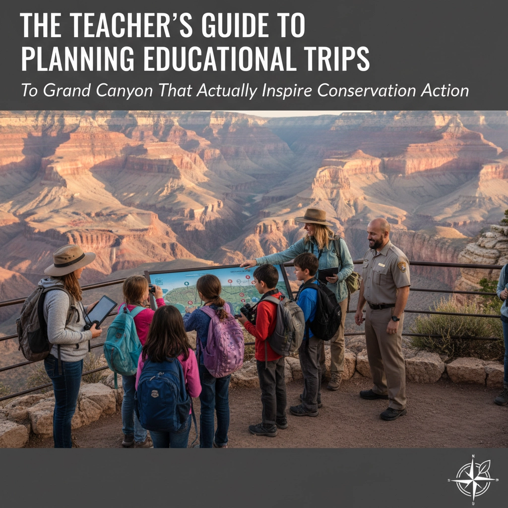 The Teacher's Guide to Planning Educational Trips to Grand Canyon That Actually Inspire Conservation Action
