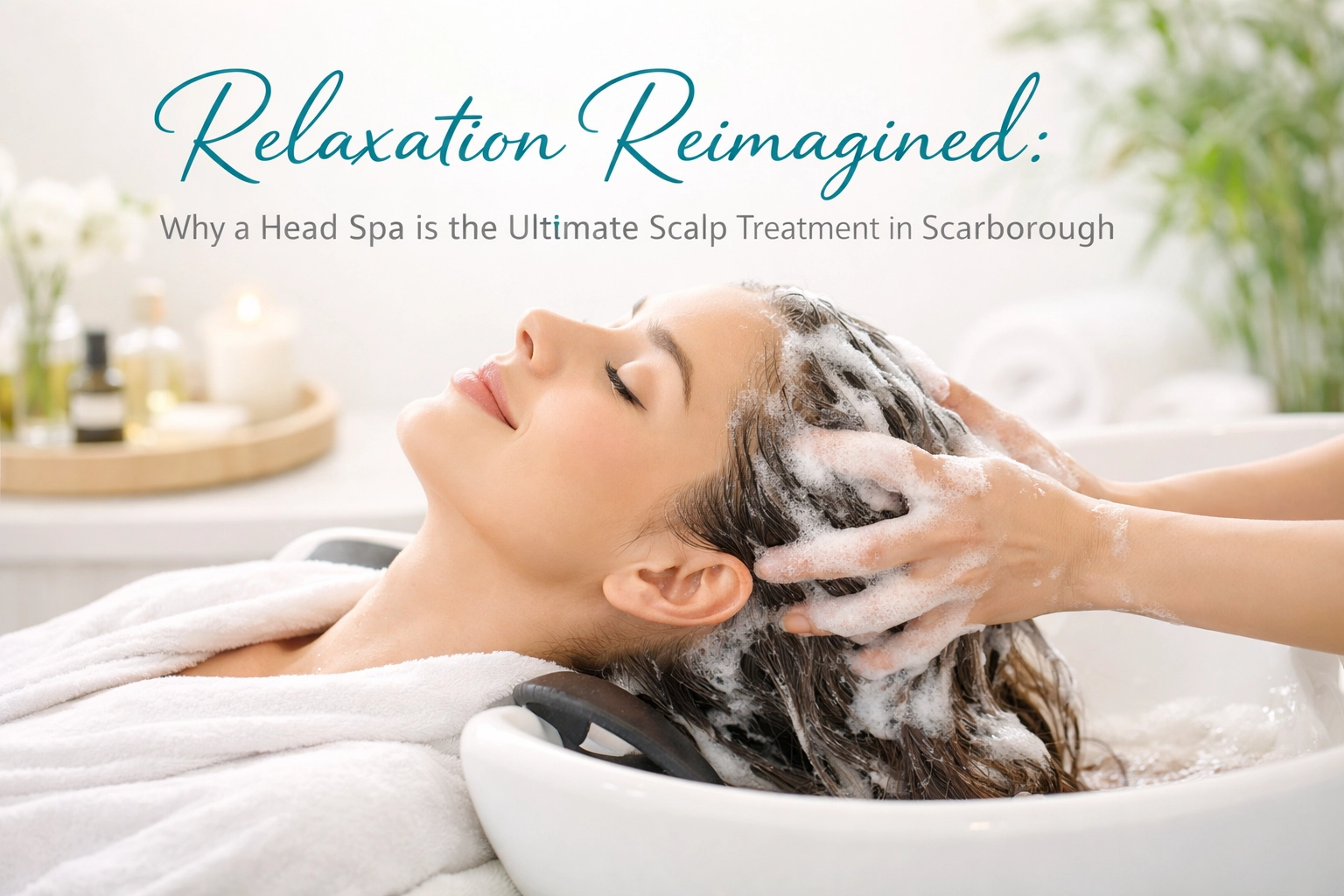 [HERO] Relaxation Reimagined: Why a Head Spa is the Ultimate Scalp Treatment in Scarborough