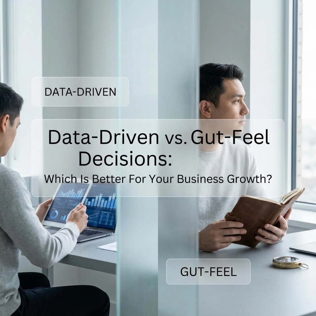 Data-Driven vs. Gut-Feel Decisions: Which Is Better For Your Business Growth?
