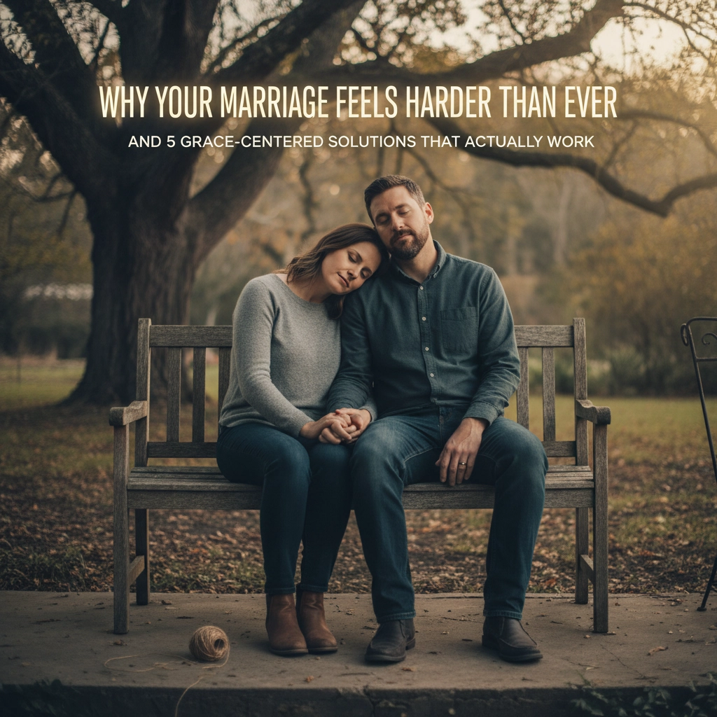 Why Your Marriage Feels Harder Than Ever (And 5 Grace-Centered Solutions That Actually Work)