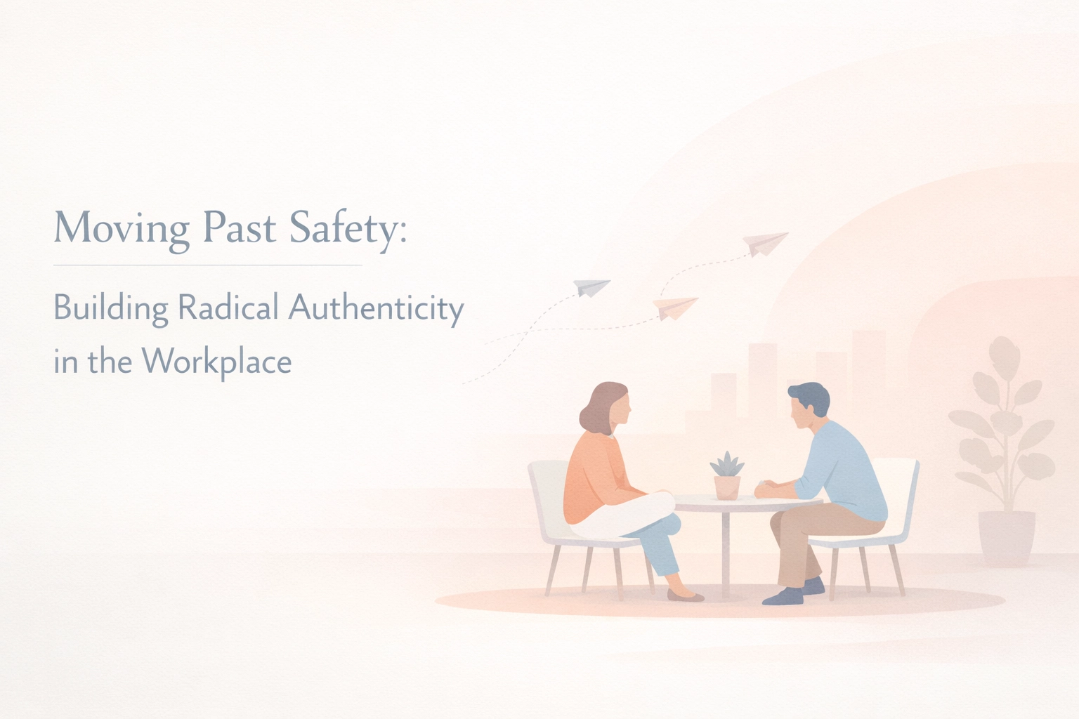 [HERO] Moving Past Safety: Building Radical Authenticity in the Workplace