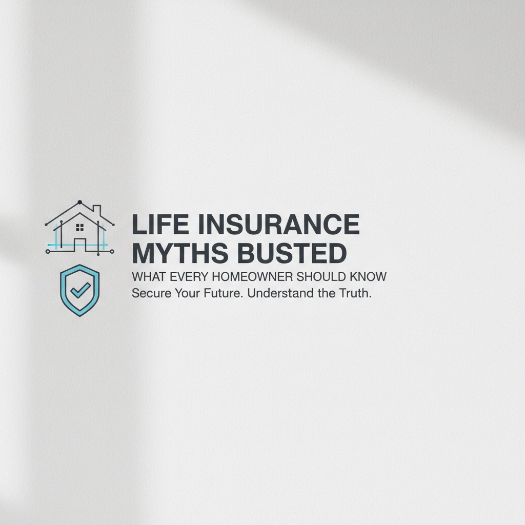 Life Insurance Myths Busted: What Every Homeowner Should Know