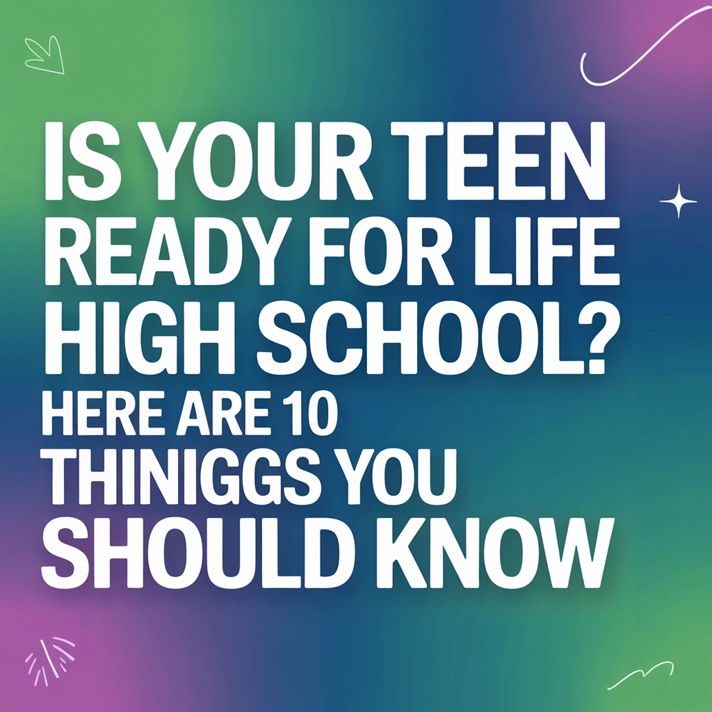 Is Your Teen Ready for Life After High School? Here Are 10 Things You Should Know
