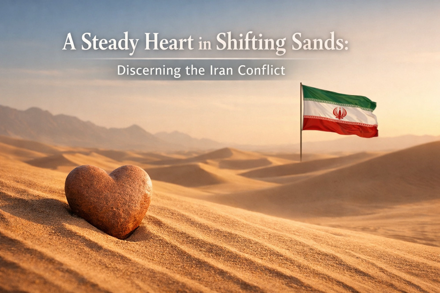 [HERO] A Steady Heart in Shifting Sands: Discerning the Iran Conflict