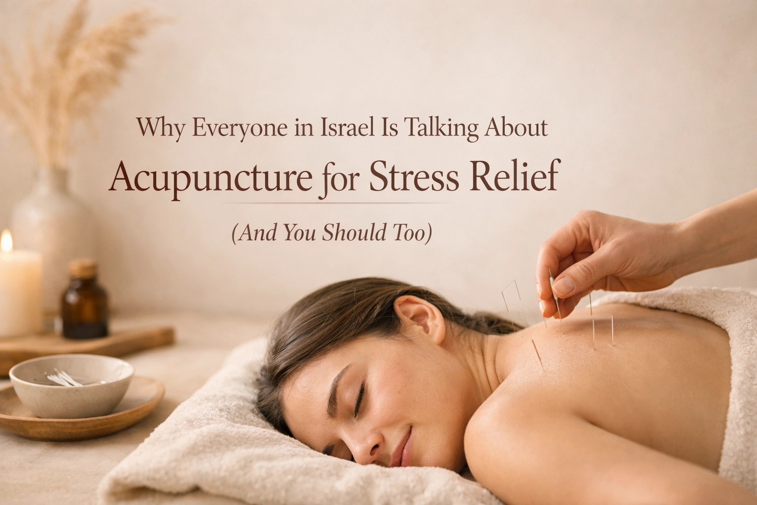[HERO] Why Everyone in Israel Is Talking About Acupuncture for Stress Relief (And You Should Too)