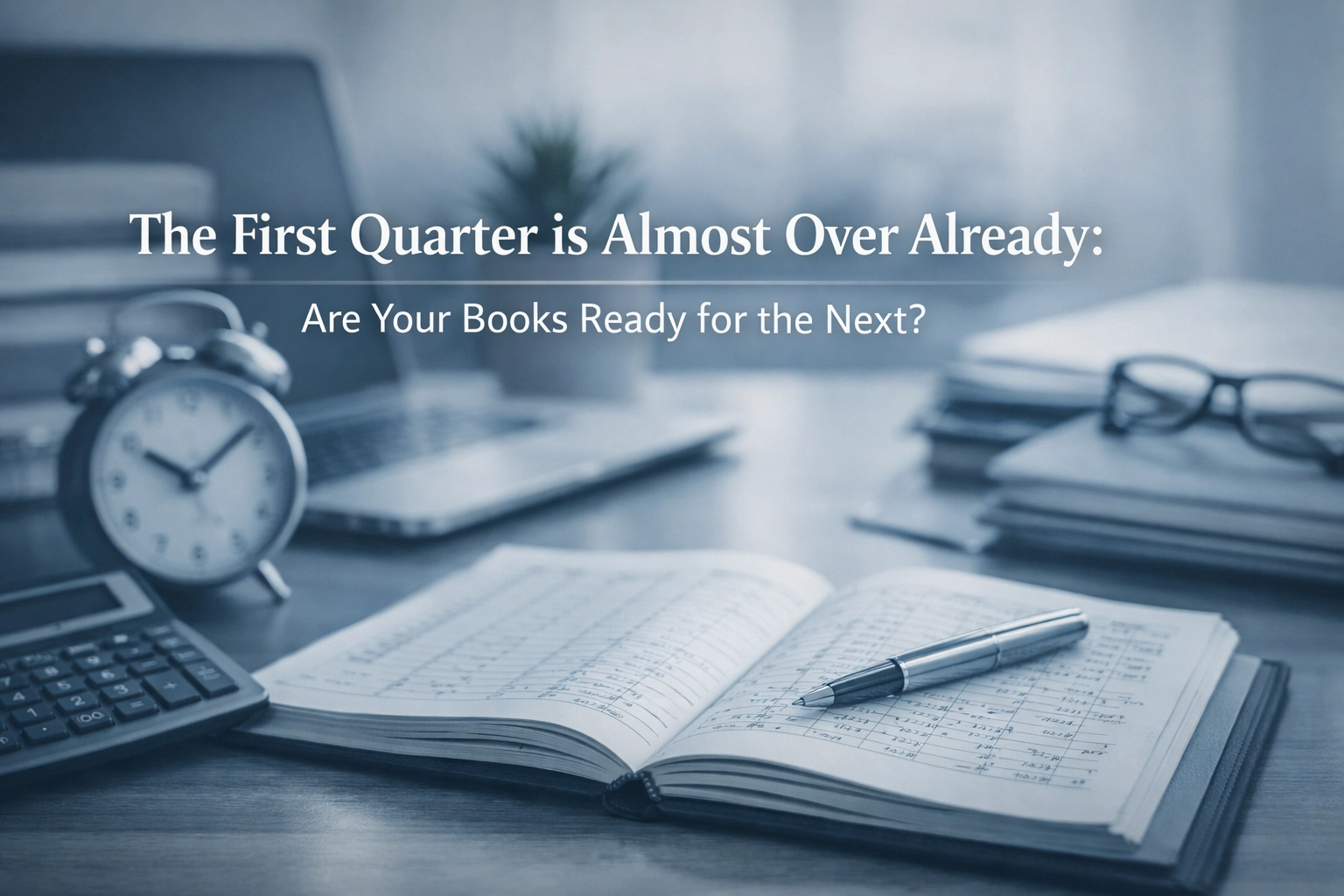 [HERO] The First Quarter is Almost Over Already: Are Your Books Ready for the Next?