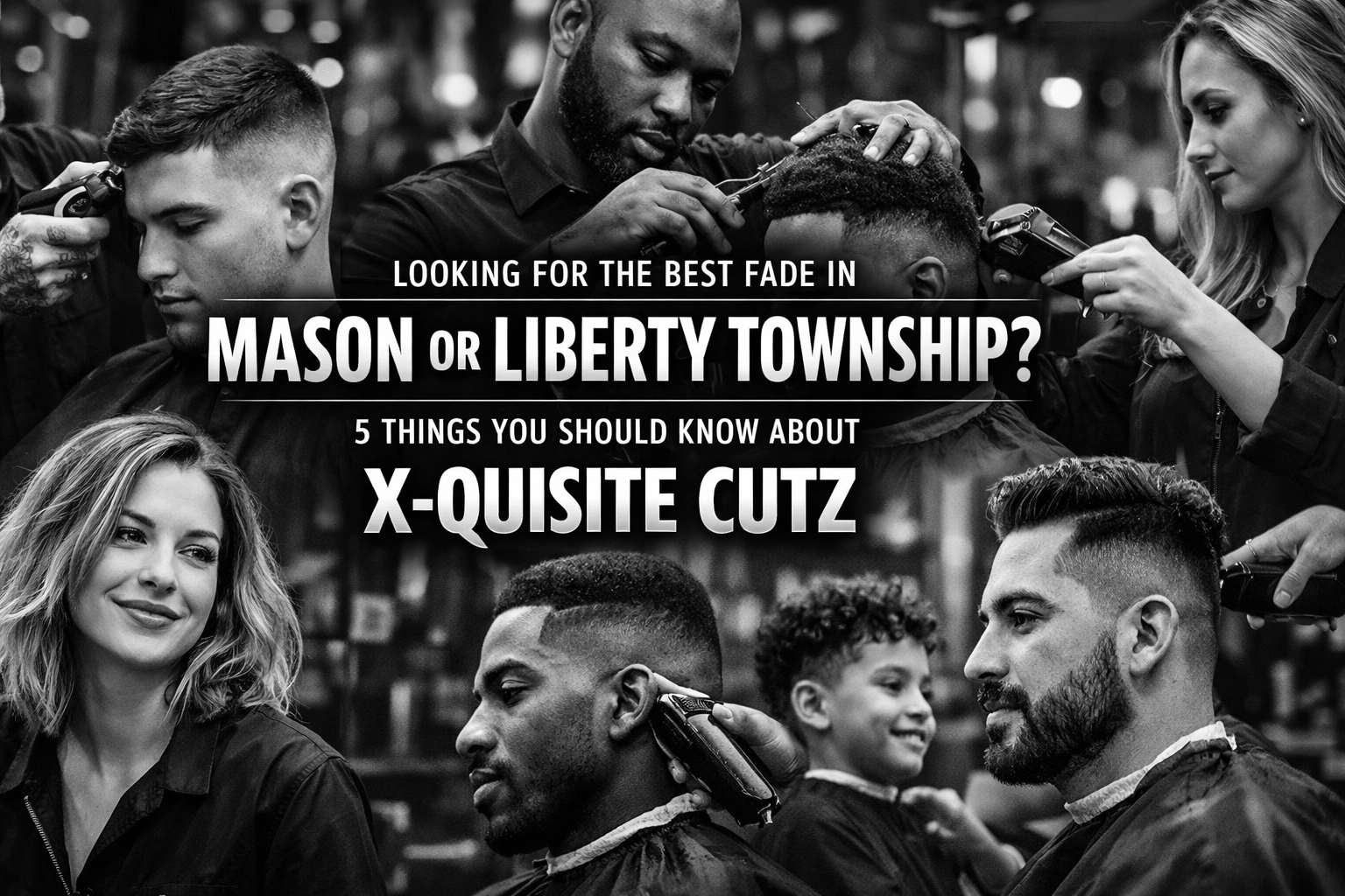 [HERO] Looking For the Best Fade in Mason or Liberty Township? 5 Things You Should Know About X-Quisite Cutz