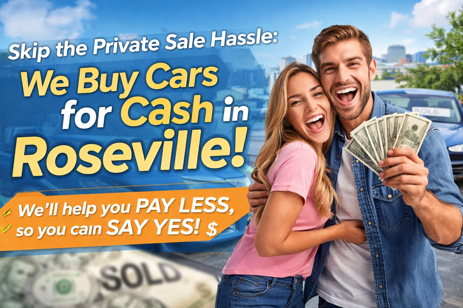 [HERO] Skip the Private Sale Hassle: We Buy Cars for Cash in Roseville!