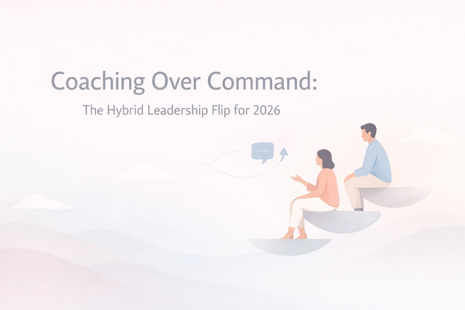 [HERO] Coaching Over Command: The Hybrid Leadership Flip for 2026