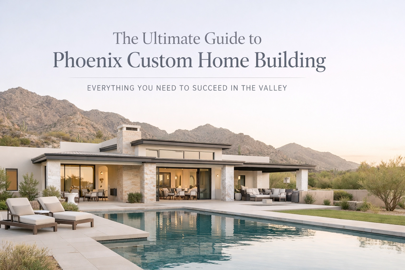 [HERO] The Ultimate Guide to Phoenix Custom Home Building: Everything You Need to Succeed in the Valley