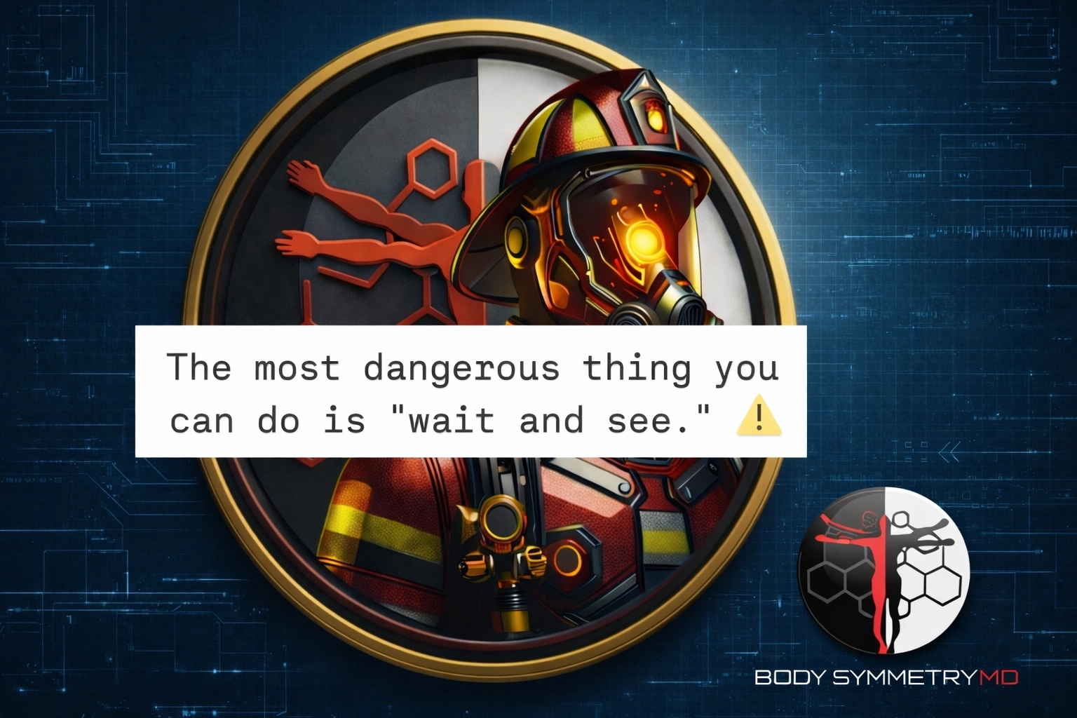 The most dangerous thing you can do is wait and see. Body Symmetry MD's proactive approach.