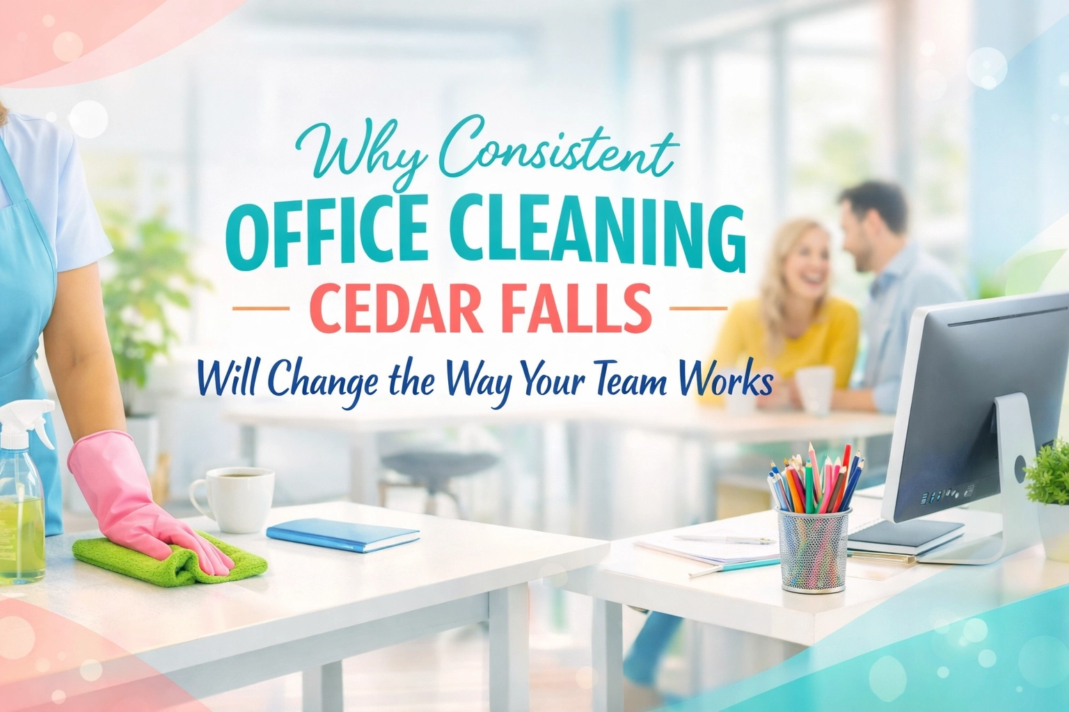 [HERO] Why Consistent Office Cleaning Cedar Falls Will Change the Way Your Team Works
