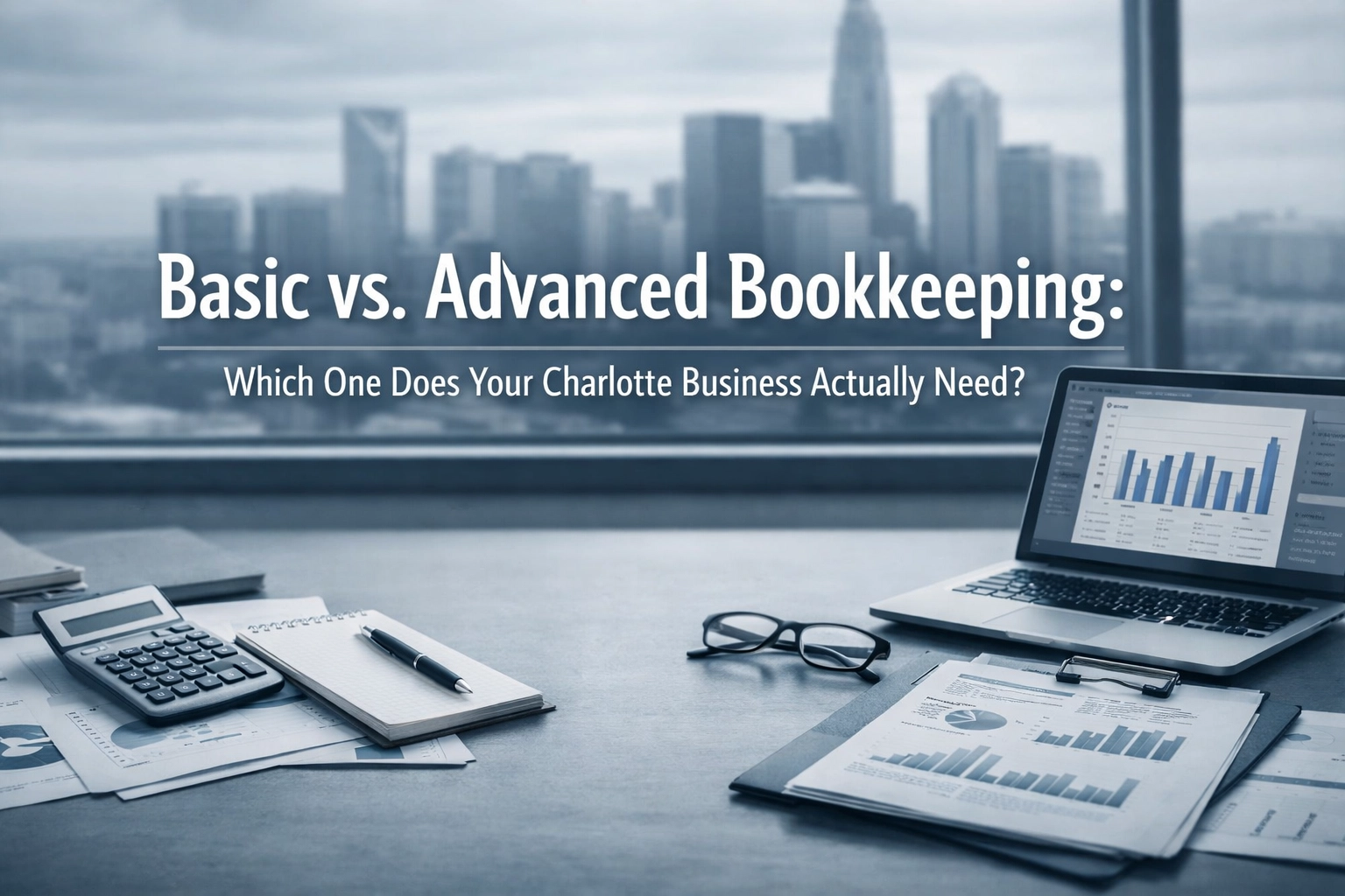 [HERO] Basic vs. Advanced Bookkeeping: Which One Does Your Charlotte Business Actually Need?