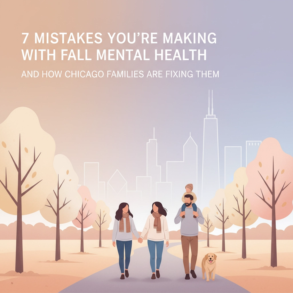 7 Mistakes You're Making with Fall Mental Health (And How Chicago Families Are Fixing Them)