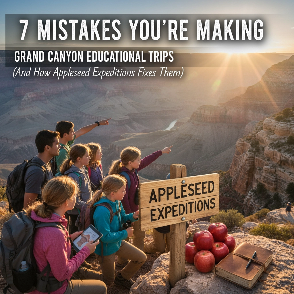 7 Mistakes You are Making with Grand Canyon Educational Trips (And How Appleseed Expeditions Fixes Them)