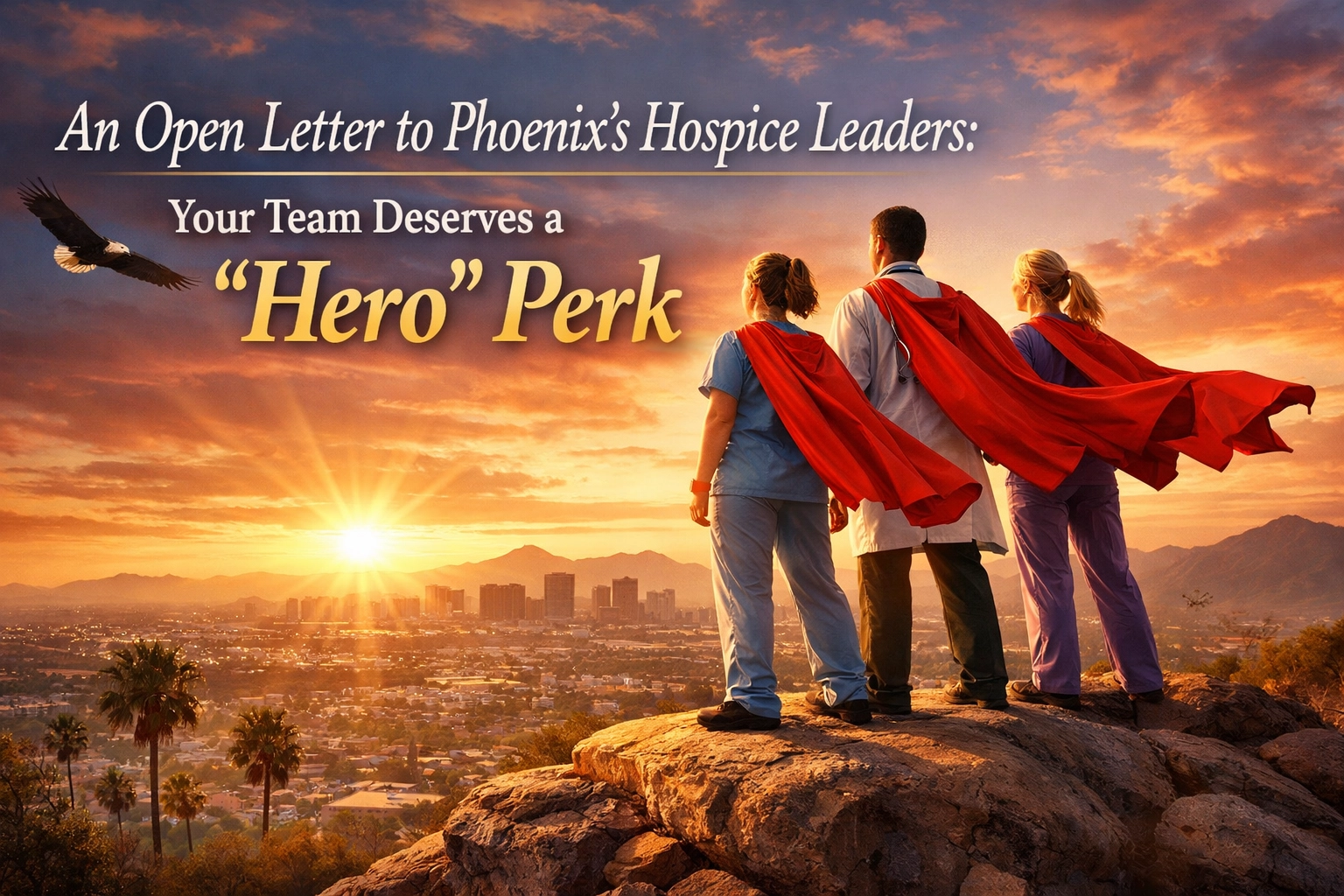 [HERO] An Open Letter to Phoenix’s Hospice Leaders: Your Team Deserves a "Hero" Perk