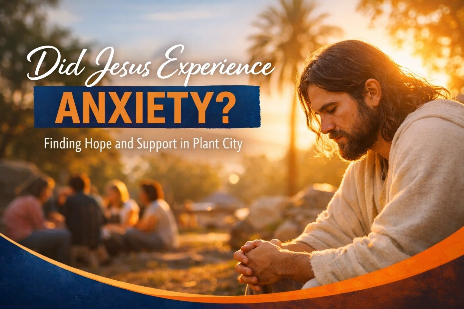 [HERO] Did Jesus Experience Anxiety? Finding Hope and Support in Plant City