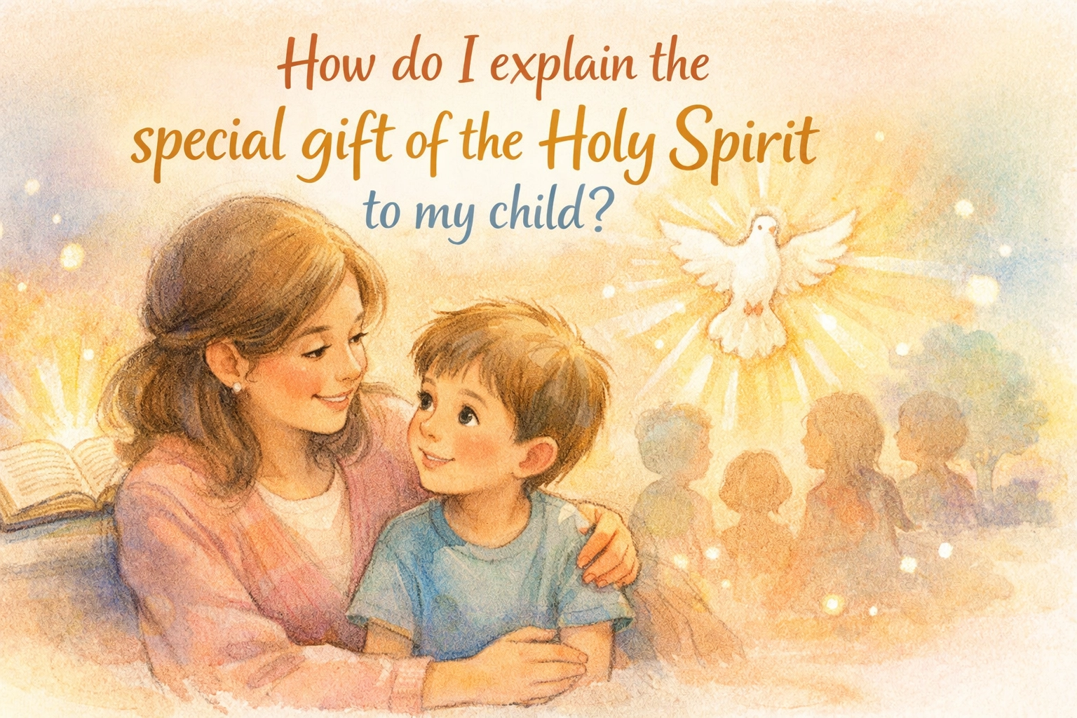 [HERO] How do I explain the special gift of the Holy Spirit to my child?