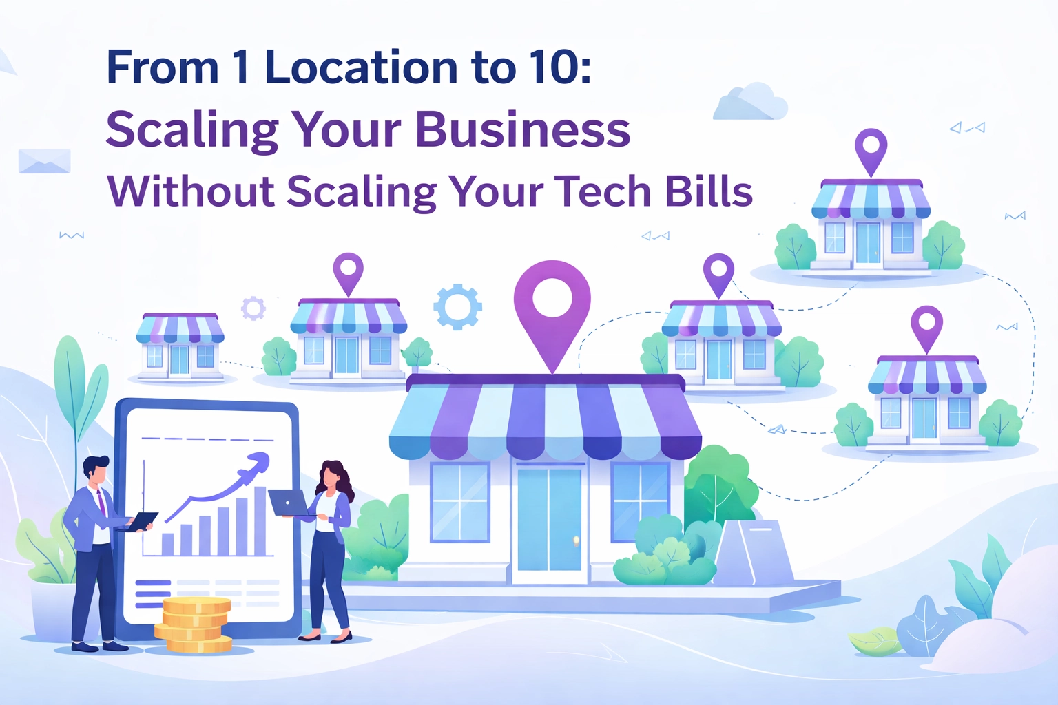 From 1 Location to 10: Scaling Your Business Without Scaling Your Tech Bills