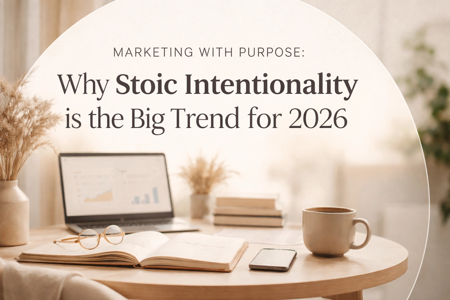 [HERO] Marketing with Purpose: Why Stoic Intentionality is the Big Trend for 2026