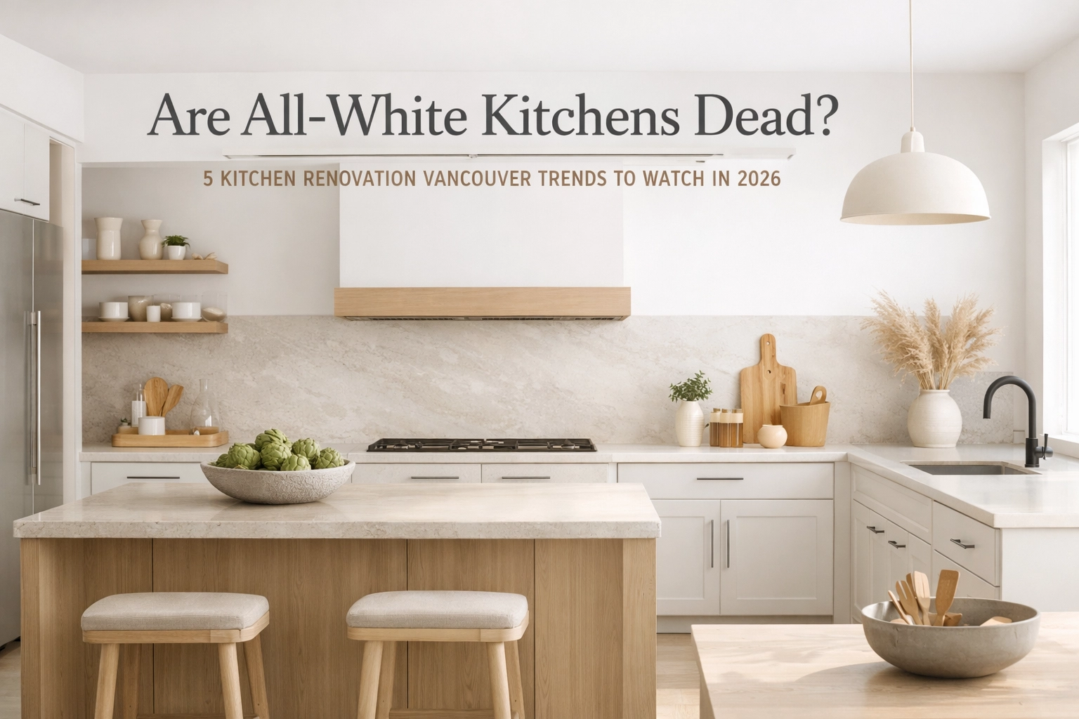 [HERO] Are All-White Kitchens Dead? 5 Kitchen Renovation Vancouver Trends to Watch in 2026