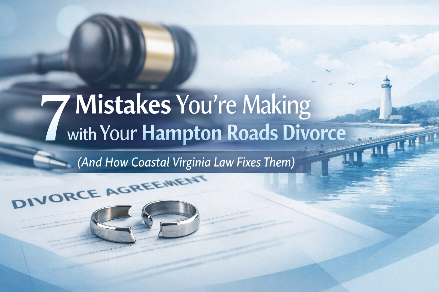 [HERO] 7 Mistakes You’re Making with Your Hampton Roads Divorce (And How Coastal Virginia Law Fixes Them)