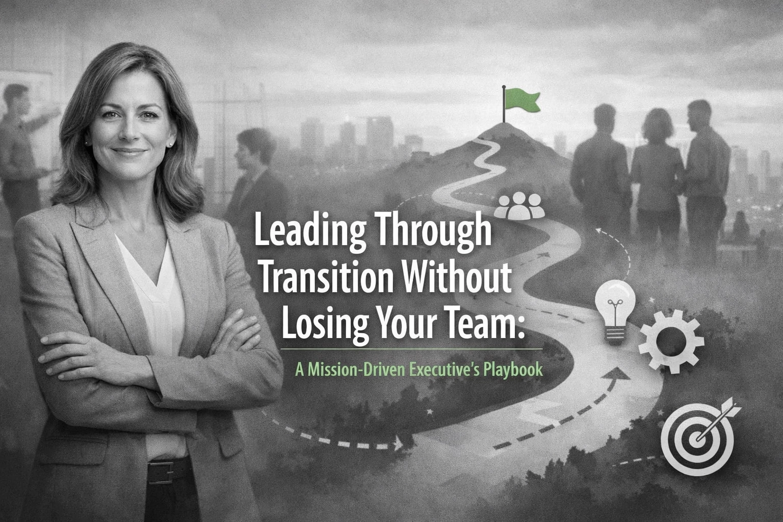 [HERO] Leading Through Transition Without Losing Your Team: A Mission-Driven Executive