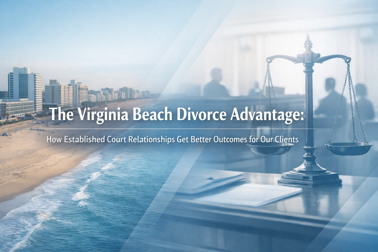 [HERO] The Virginia Beach Divorce Advantage: How Established Court Relationships Get Better Outcomes for Our Clients