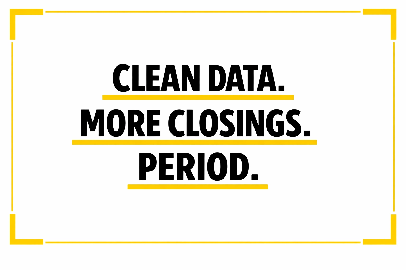 Brand graphic: Stark White background with Black text and Sunshine Yellow accents reading “CLEAN DATA. MORE CLOSINGS. PERIOD.”