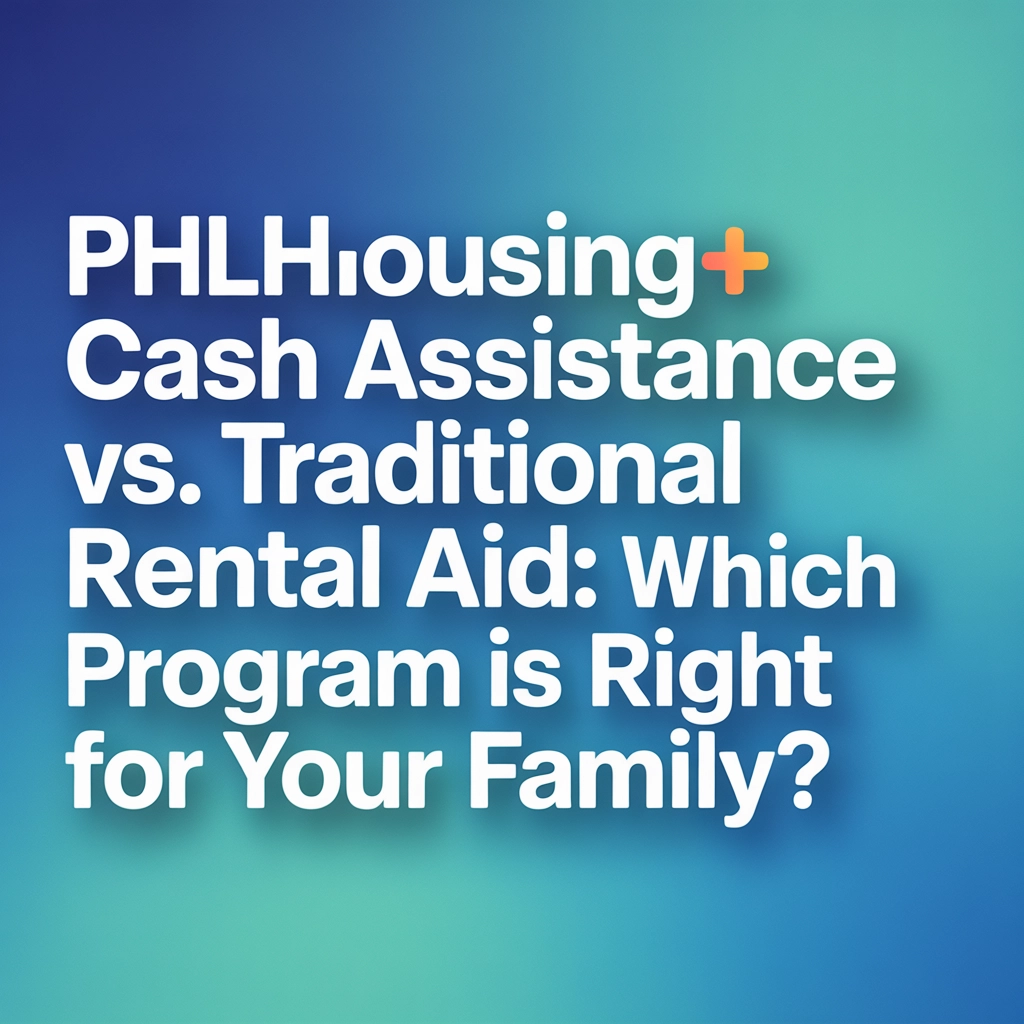 PHLHousing+ Cash Assistance vs. Traditional Rental Aid: Which Program Is Right for Your Family?