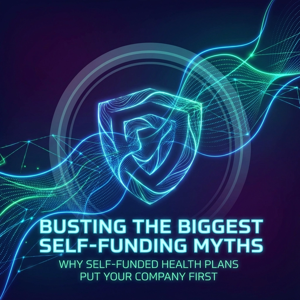 Why Self-Funded Health Plans Put Your Company First (Part 2): Busting the Biggest Self-Funding Myths