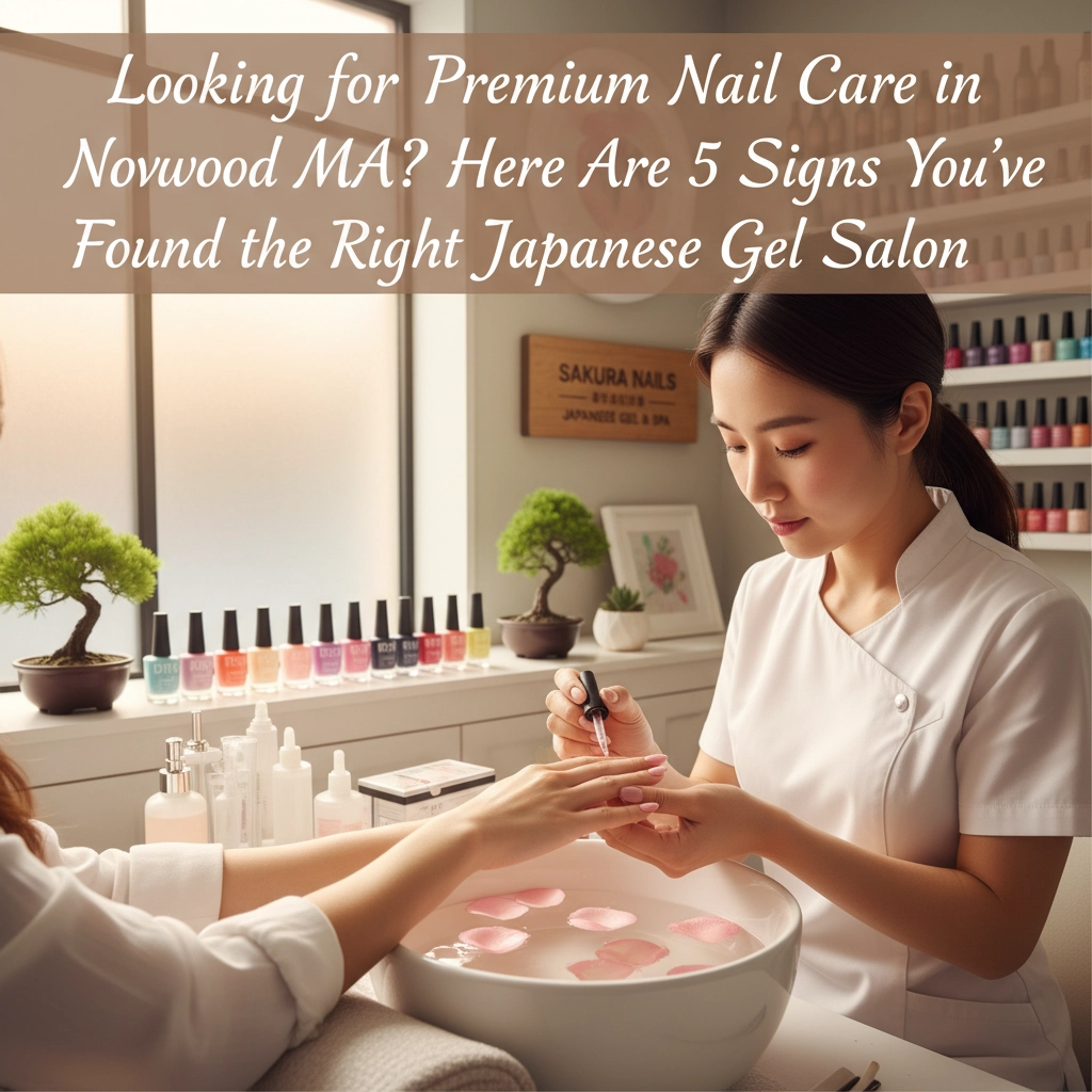 Looking for Premium Nail Care in Norwood MA? Here Are 5 Signs You've Found the Right Japanese Gel Salon