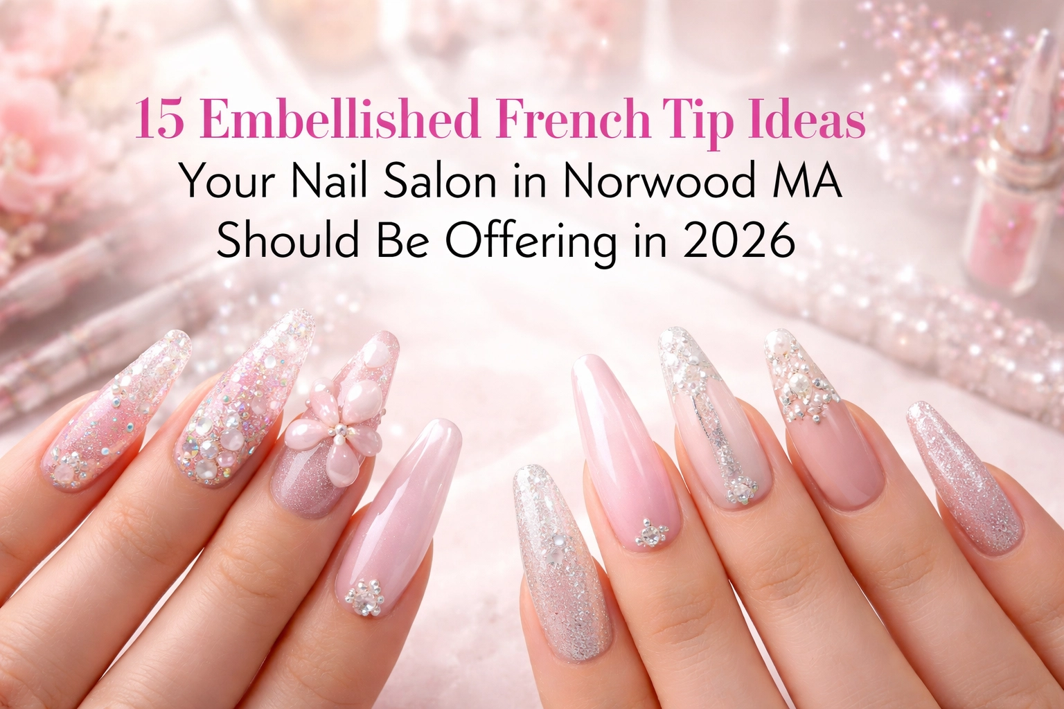 [HERO] 15 Embellished French Tip Ideas Your Nail Salon in Norwood MA Should Be Offering in 2026