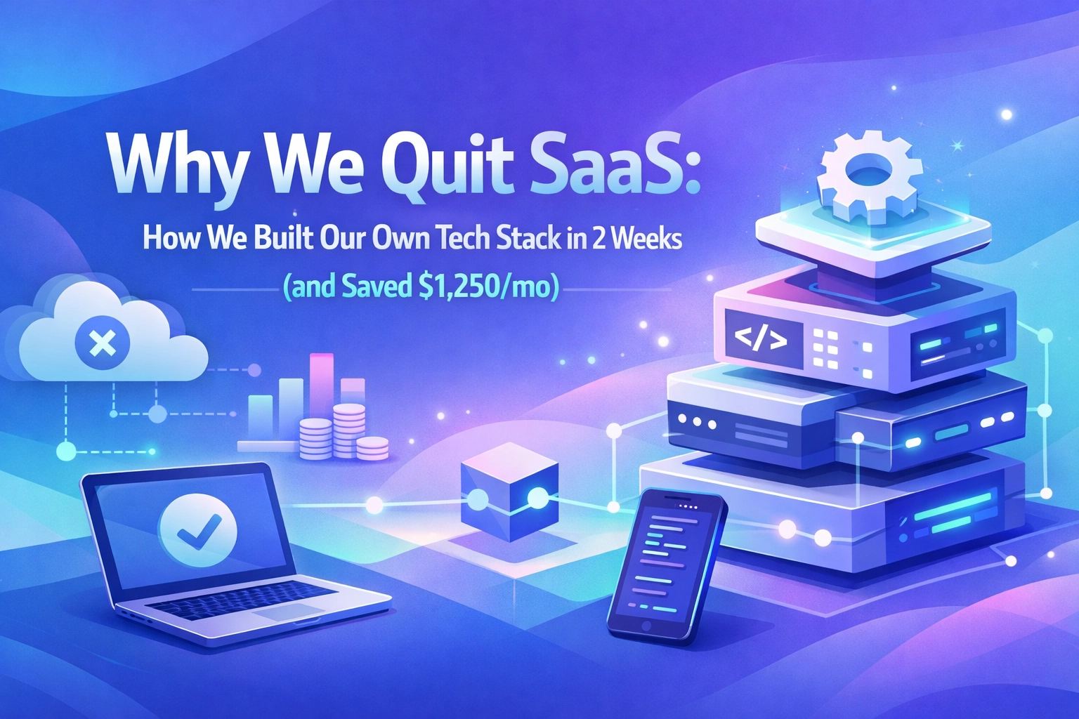 Why We Quit SaaS: How We Built Our Own Tech Stack in 2 Weeks