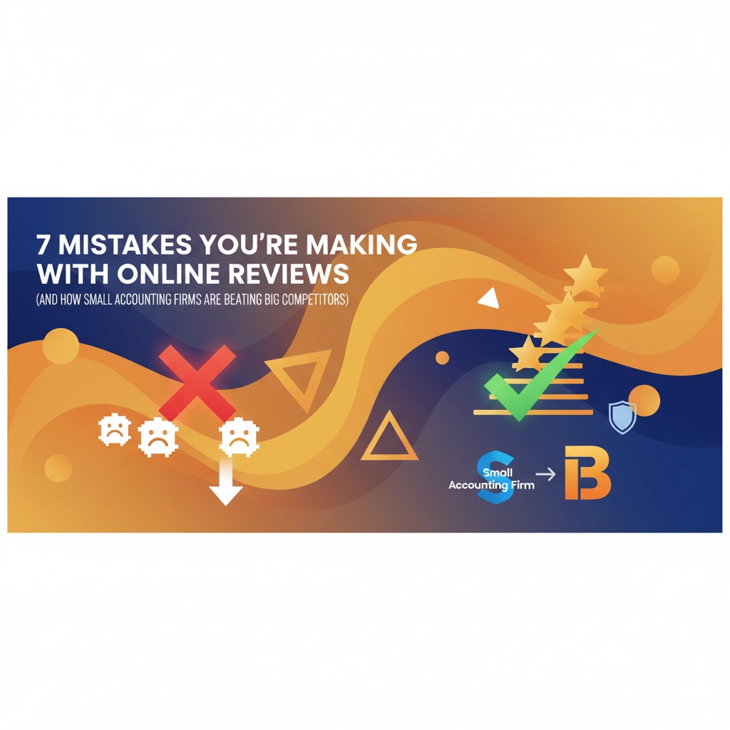 7 Mistakes You're Making with Online Reviews (And How Small Accounting Firms Are Beating Big Competitors)