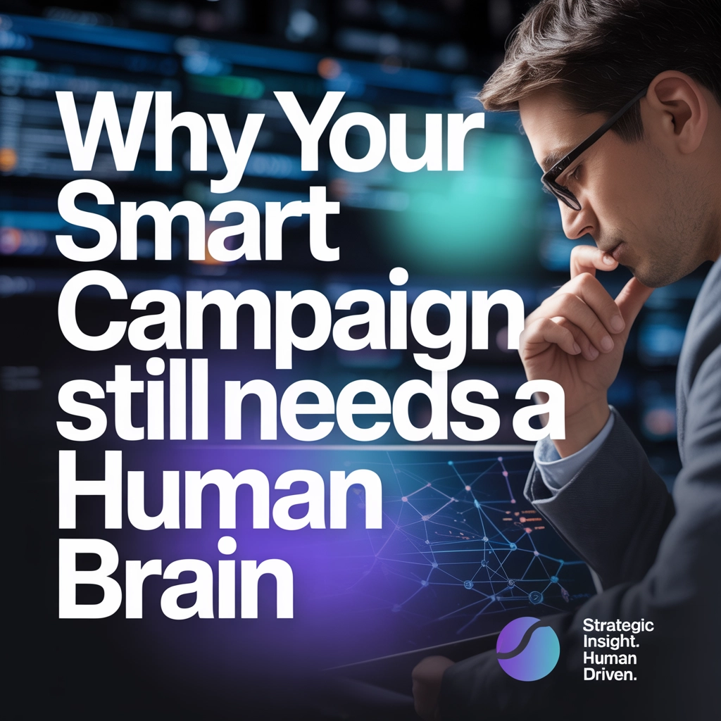 Why Your Smart Campaign Still Needs a Human Brain
