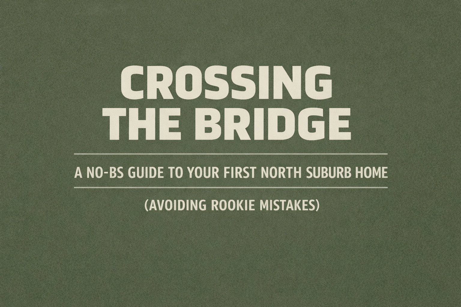 [HERO] Crossing the Bridge: A No-BS Guide to Your First North Suburb Home (Avoiding Rookie Mistakes) — decorative text banner
