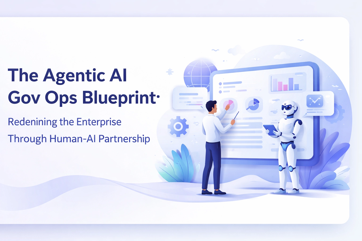 [HERO] The Agentic AI Gov Ops Blueprint: Redefining the Enterprise Through Human-AI Partnership