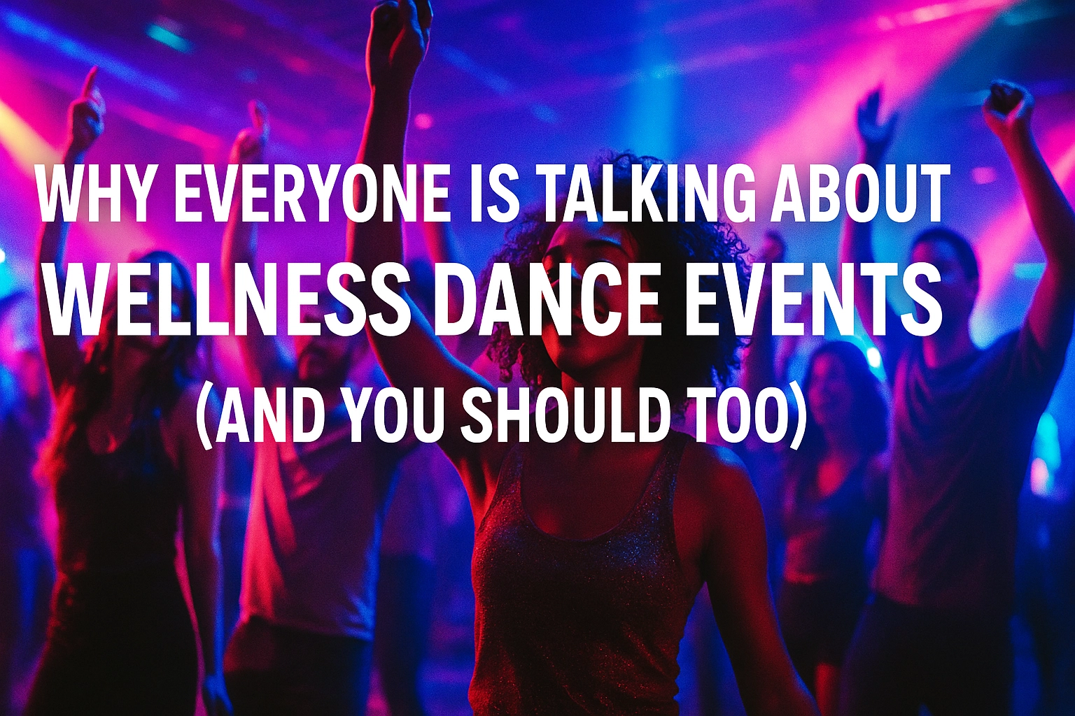 Why Everyone Is Talking About Wellness Dance Events (And You Should Too)