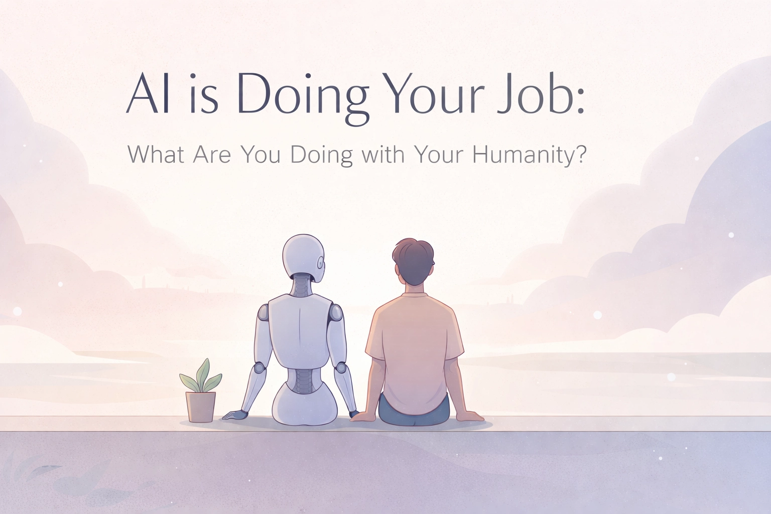[HERO] AI is Doing Your Job: What Are You Doing with Your Humanity?