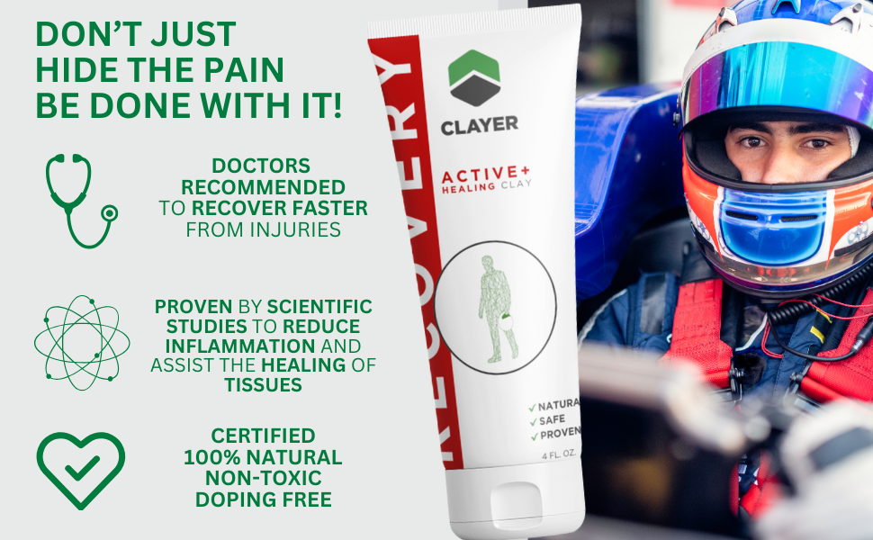 CLAYER Active+ Healing Clay tube A tube of CLAYER Active+ Healing Clay is featured next to a race car driver. The image promotes the product with bold claims, including: 'Don't just hide the pain, be done with it!'. The product is described as doctor recommended for faster injury recovery, scientifically proven to reduce inflammation and heal tissues, and certified as 100% natural, non-toxic, and doping free.
