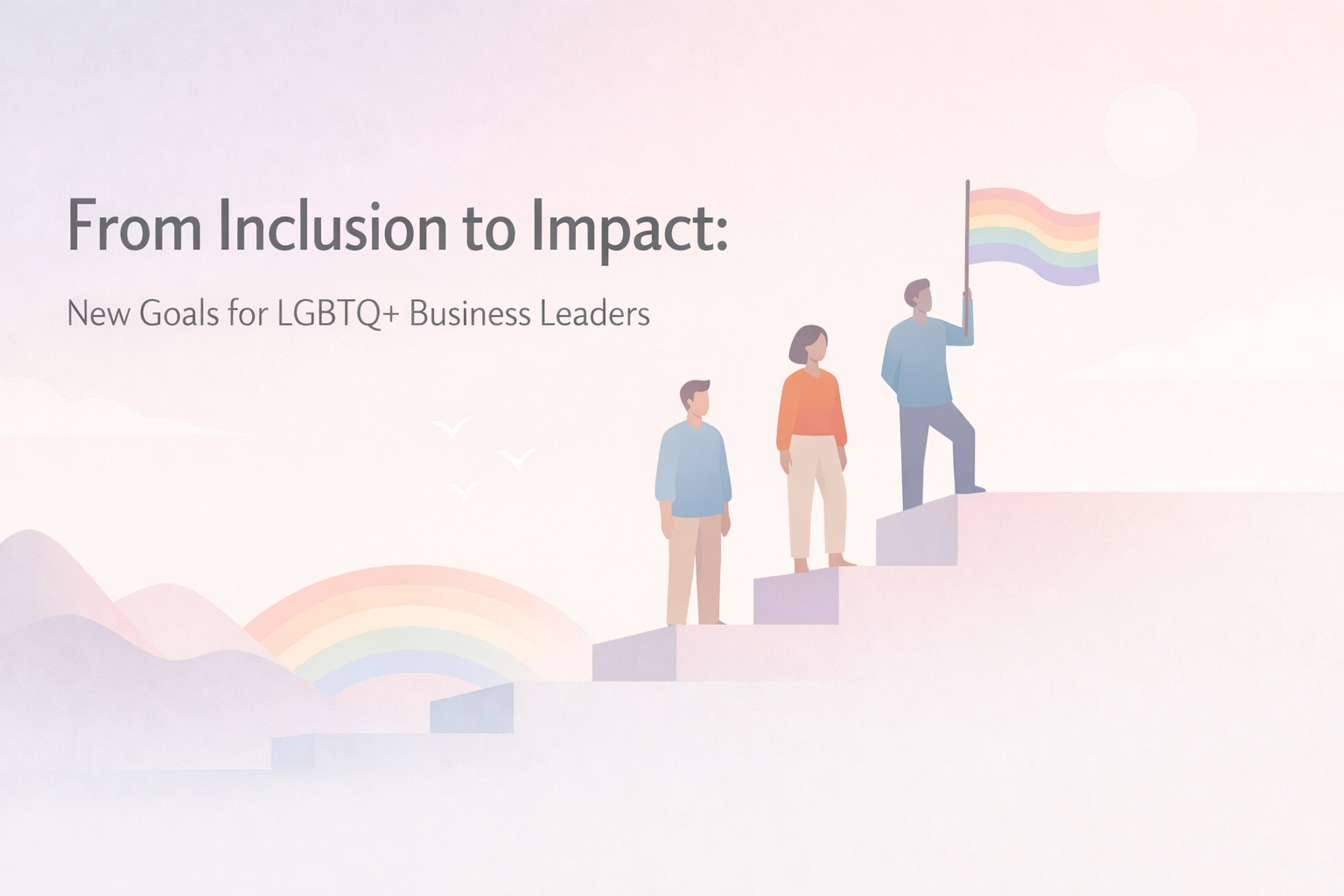 [HERO] From Inclusion to Impact: New Goals for LGBTQ+ Business Leaders