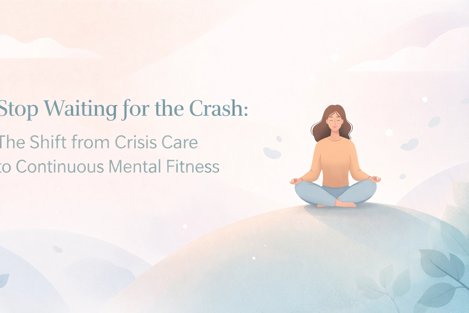 [HERO] Stop Waiting for the Crash: The Shift from Crisis Care to Continuous Mental Fitness