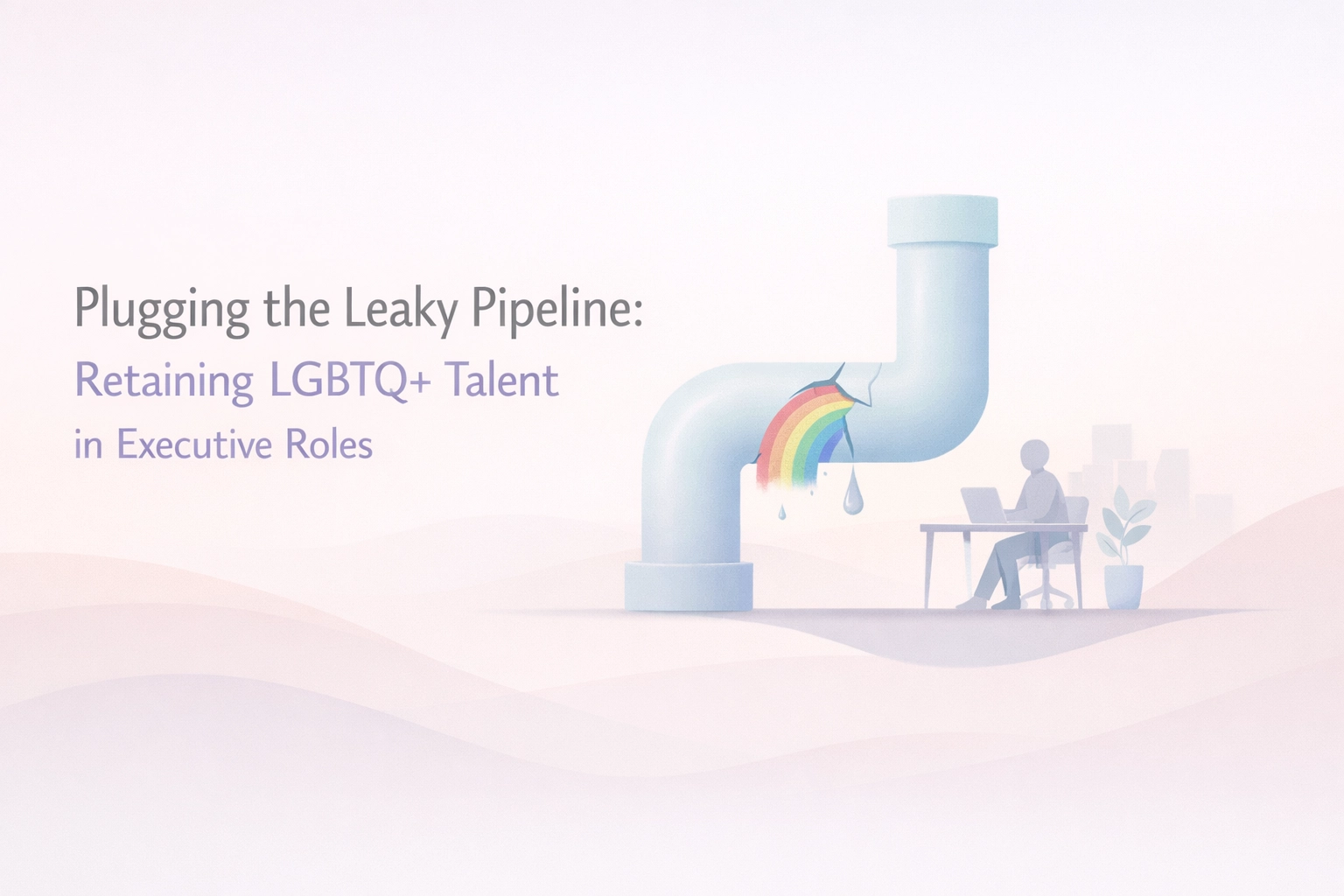 [HERO] Plugging the Leaky Pipeline: Retaining LGBTQ+ Talent in Executive Roles