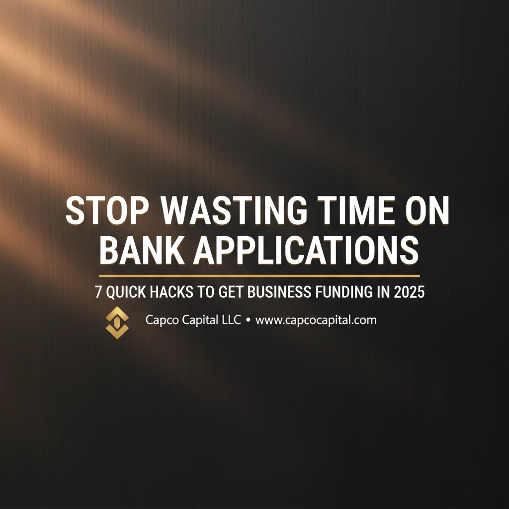 Stop Wasting Time on Bank Applications: 7 Quick Hacks to Get Business Funding in 2025
