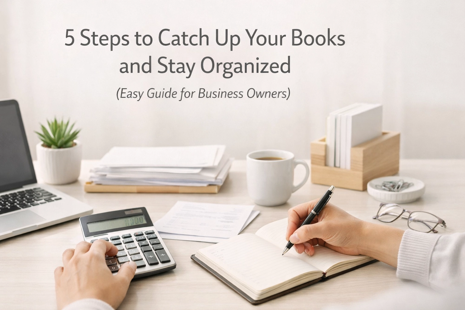 [HERO] 5 Steps to Catch Up Your Books and Stay Organized (Easy Guide for Business Owners)