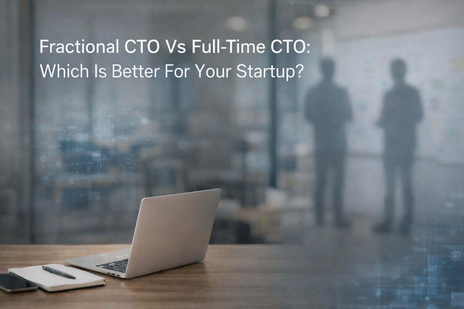 Fractional CTO Vs Full-Time CTO: Which Is Better For Your Startup?