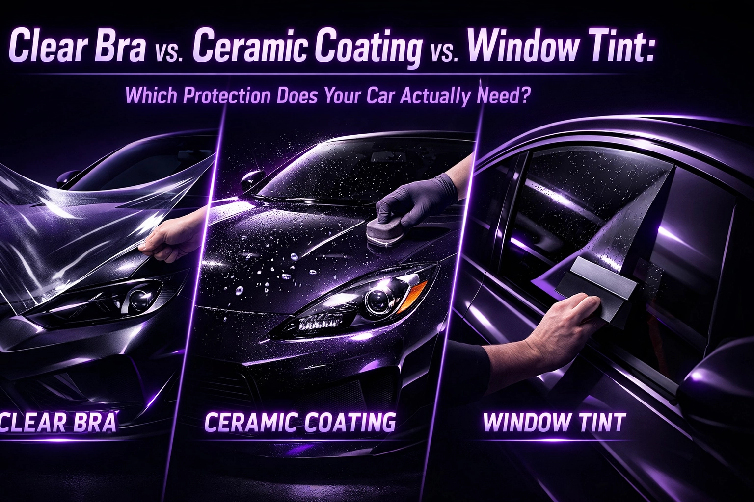 Clear Bra vs. Ceramic Coating vs. Window Tint: Which Protection Does Your Car Actually Need?